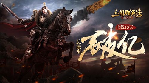 《三国群英传-霸王之业》上线15天总流水破亿 峰值日流水过千万 三国群英传:霸王之业3