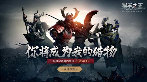 骑砍乱斗手游《猎手之王》终极测试今日开启:你将成为我的猎物! 骑砍乱斗手游《猎手之王》终极测试今日开启:你将成为我的猎物!