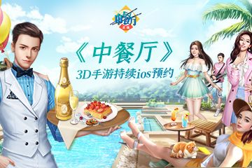 《中餐厅》3D正版手游IOS持续预约中! 《中餐厅》3D正版手游IOS持续预约中!
