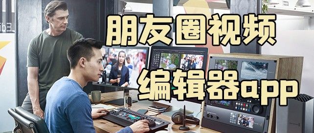 朋友圈视频编辑器app