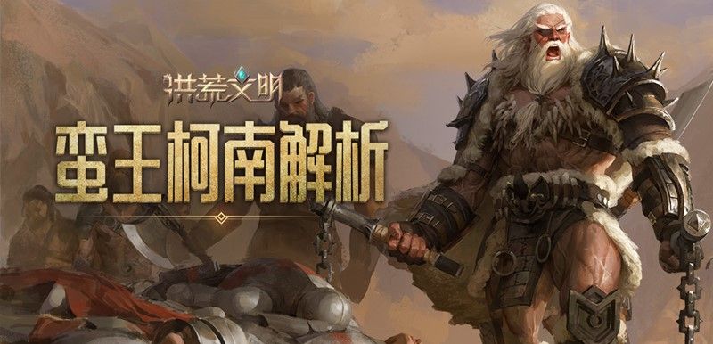 不屈的王者 《洪荒文明》手游蛮王·柯南解析 不屈的王者 《洪荒文明》手游蛮王·柯南解析