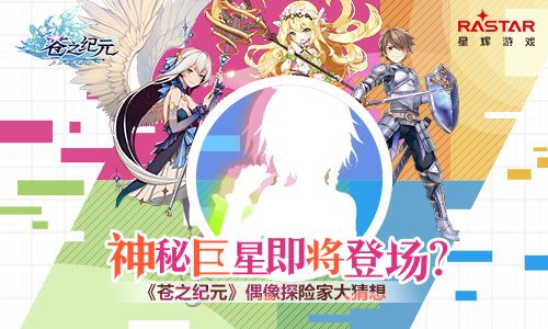 神秘巨星即将登场? 《苍之纪元》偶像探险家大猜想 苍之纪元