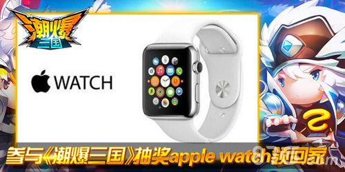 潮爆三国参与抽奖apple watch领回家