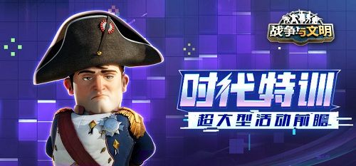 时代特训《战争与文明》超大型活动前瞻 时代特训《战争与文明》超大型活动前瞻