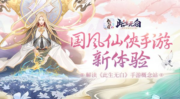 国风仙侠新体验 ?解读《此生无白》手游概念站 国风仙侠新体验 ?解读《此生无白》手游概念站