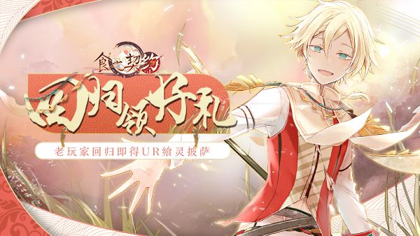 《食之契约》老玩家回归狂欢开启 约定于盛夏重逢 《食之契约》老玩家回归狂欢开启 约定于盛夏重逢