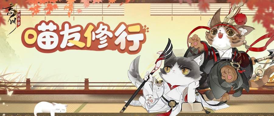 《忘川风华录》手游全新萌趣玩法【喵友修行】进行中!收集修行回忆,领取丰厚奖励! 《忘川风华录》手游全新萌趣玩法【喵友修行】进行中!收集修行回忆,领取丰厚奖励!