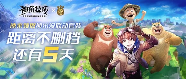 《神角技巧》不删档倒计时5天!梦幻联动“熊出没”领海量福利 《神角技巧》不删档倒计时5天!梦幻联动“熊出没”领海量福利
